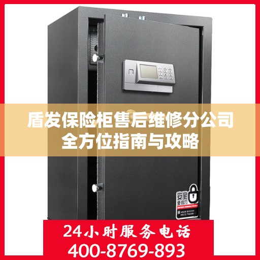 盾发保险柜售后维修分公司全方位指南与攻略