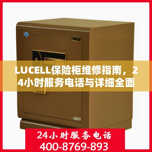 LUCELL保险柜维修指南，24小时服务电话与详细全面攻略