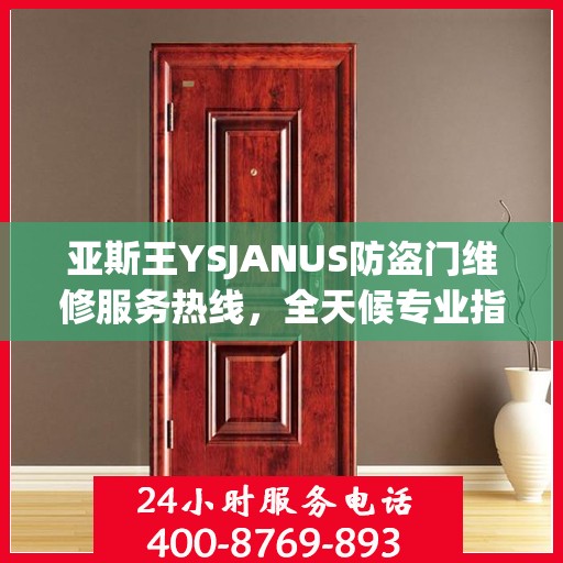 亚斯王YSJANUS防盗门维修服务热线，全天候专业指南与最新攻略