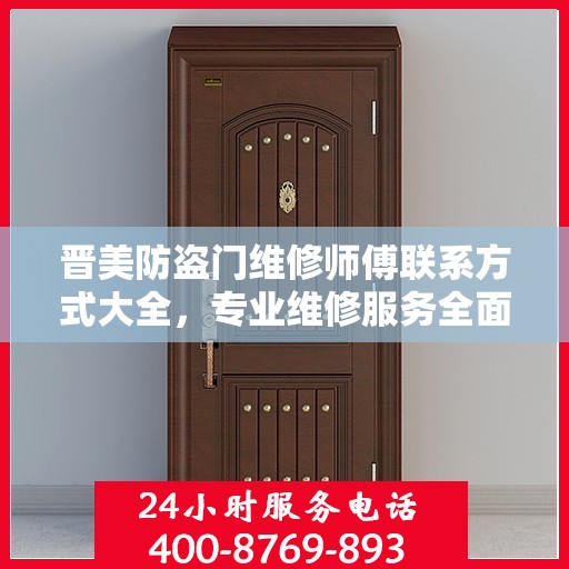 晋美防盗门维修师傅联系方式大全，专业维修服务全面攻略