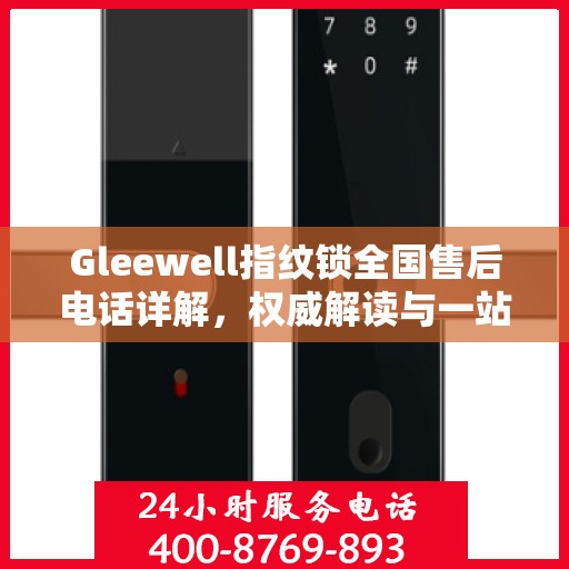 Gleewell指纹锁全国售后电话详解，权威解读与一站式服务