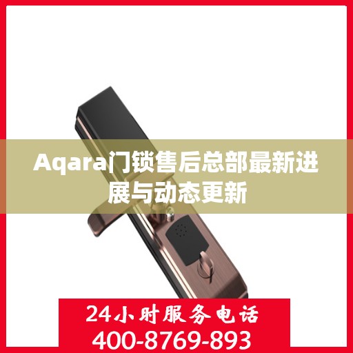 Aqara门锁售后总部最新进展与动态更新