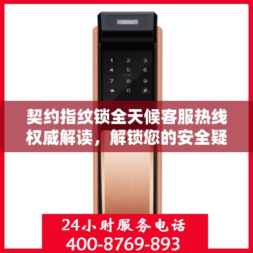 契约指纹锁全天候客服热线权威解读，解锁您的安全疑问与需求