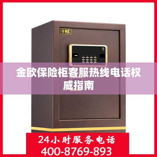 金欧保险柜客服热线电话权威指南