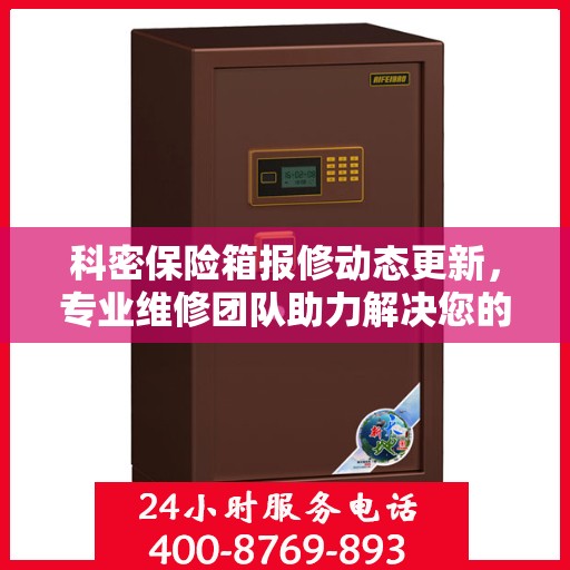 科密保险箱报修动态更新，专业维修团队助力解决您的安全难题