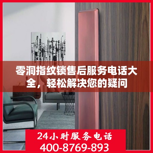 零洞指纹锁售后服务电话大全，轻松解决您的疑问