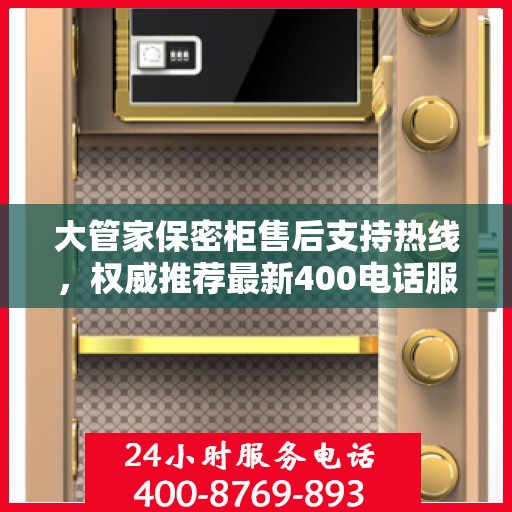 大管家保密柜售后支持热线，权威推荐最新400电话服务