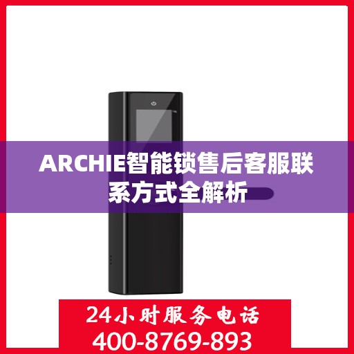 ARCHIE智能锁售后客服联系方式全解析