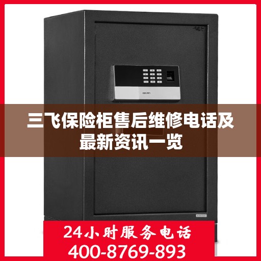 三飞保险柜售后维修电话及最新资讯一览