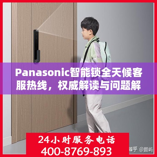 Panasonic智能锁全天候客服热线，权威解读与问题解决指南
