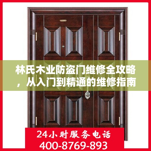 林氏木业防盗门维修全攻略，从入门到精通的维修指南