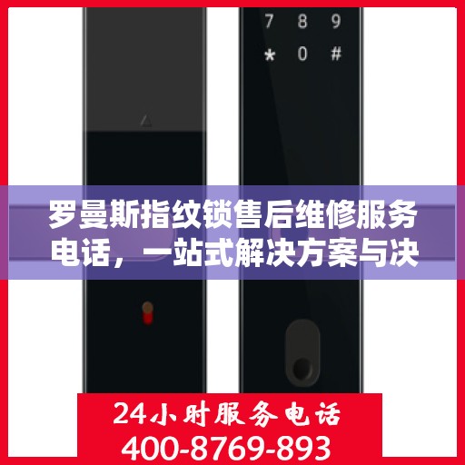 罗曼斯指纹锁售后维修服务电话，一站式解决方案与决策指南