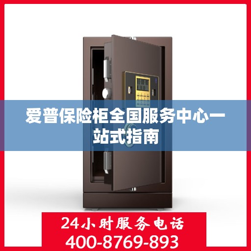 爱普保险柜全国服务中心一站式指南