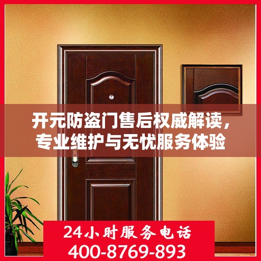 开元防盗门售后权威解读，专业维护与无忧服务体验