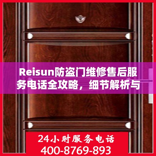 Reisun防盗门维修售后服务电话全攻略，细节解析与实用指南