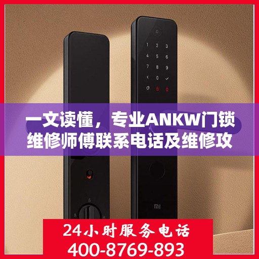 一文读懂，专业ANKW门锁维修师傅联系电话及维修攻略