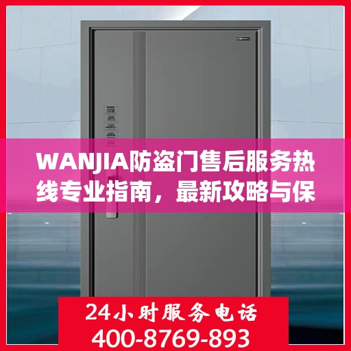 WANJIA防盗门售后服务热线专业指南，最新攻略与保障您的安全需求