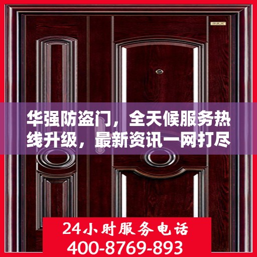 华强防盗门，全天候服务热线升级，最新资讯一网打尽