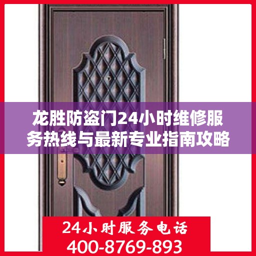 龙胜防盗门24小时维修服务热线与最新专业指南攻略