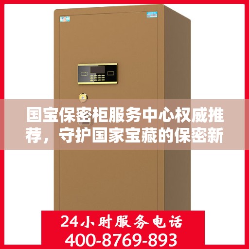 国宝保密柜服务中心权威推荐，守护国家宝藏的保密新选择