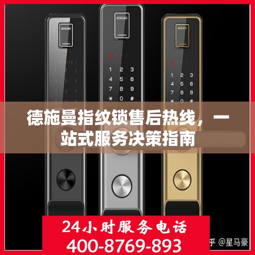 德施曼指纹锁售后热线，一站式服务决策指南