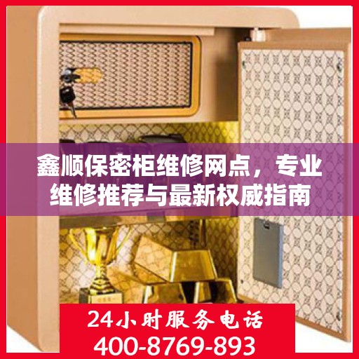 鑫顺保密柜维修网点，专业维修推荐与最新权威指南