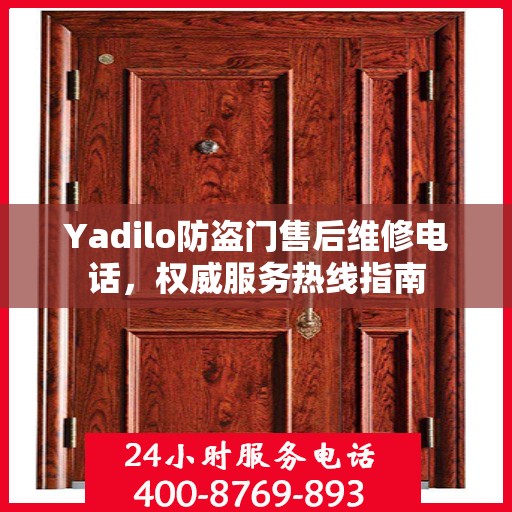 Yadilo防盗门售后维修电话，权威服务热线指南