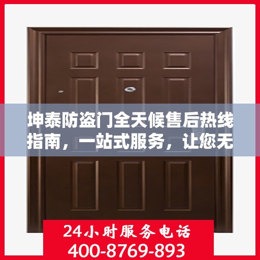 坤泰防盗门全天候售后热线指南，一站式服务，让您无忧！