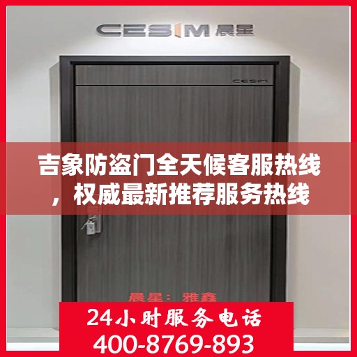 吉象防盗门全天候客服热线，权威最新推荐服务热线