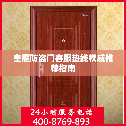 皇庭防盗门客服热线权威推荐指南