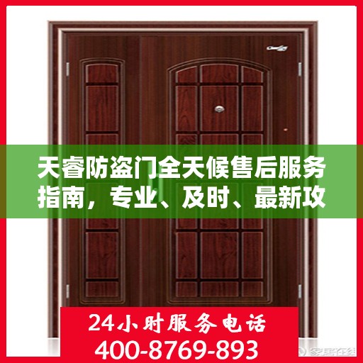 天睿防盗门全天候售后服务指南，专业、及时、最新攻略速递