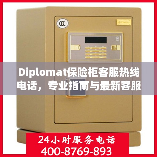 Diplomat保险柜客服热线电话，专业指南与最新客服支持攻略