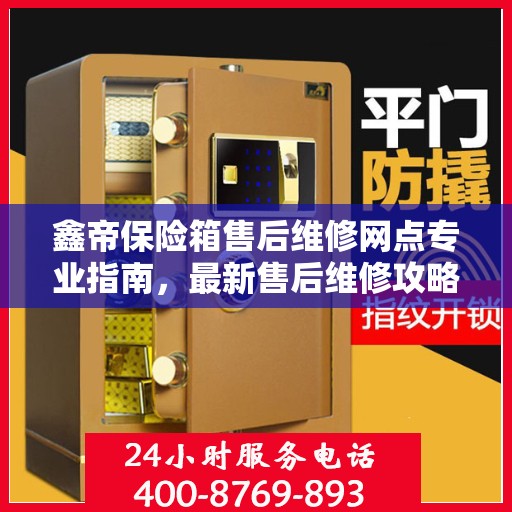 鑫帝保险箱售后维修网点专业指南，最新售后维修攻略