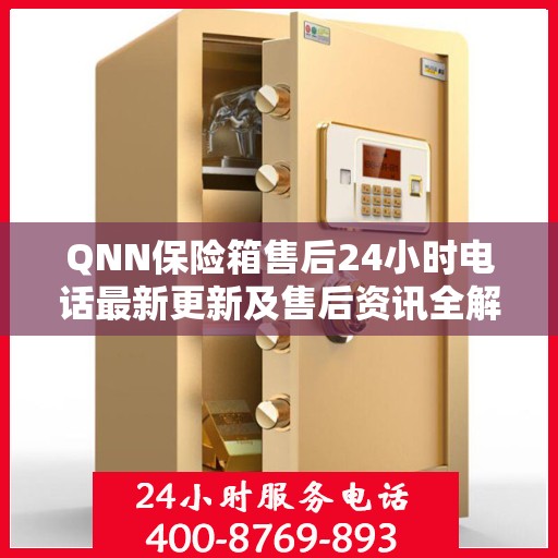QNN保险箱售后24小时电话最新更新及售后资讯全解析