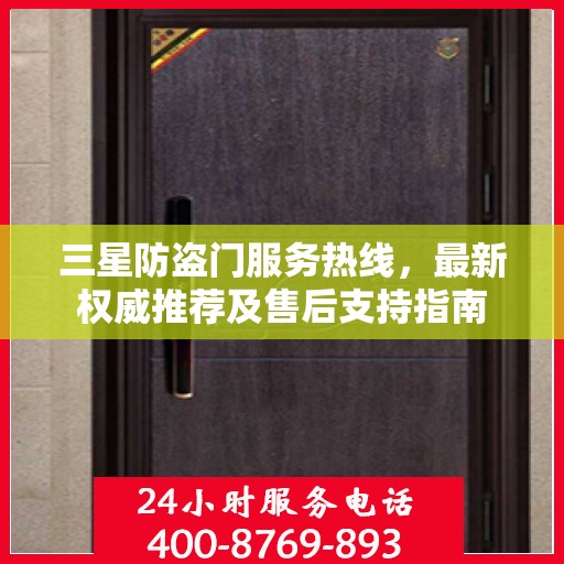 三星防盗门服务热线，最新权威推荐及售后支持指南