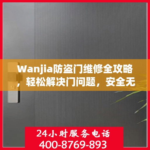 Wanjia防盗门维修全攻略，轻松解决门问题，安全无忧