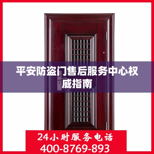 平安防盗门售后服务中心权威指南