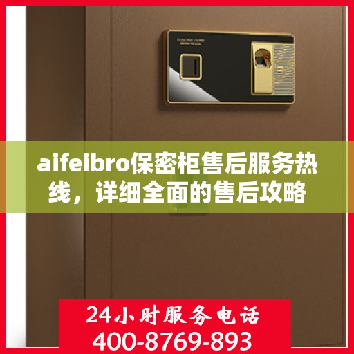 aifeibro保密柜售后服务热线，详细全面的售后攻略