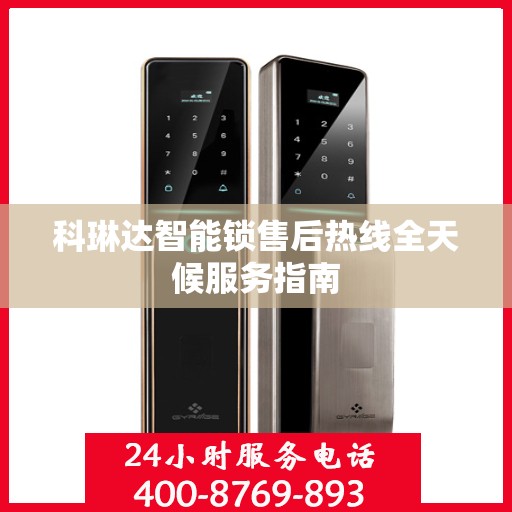科琳达智能锁售后热线全天候服务指南