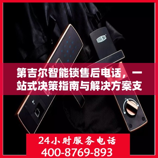 第吉尔智能锁售后电话，一站式决策指南与解决方案支持