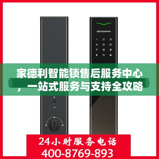 家德利智能锁售后服务中心，一站式服务与支持全攻略
