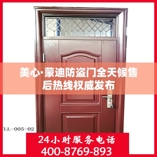 美心·蒙迪防盗门全天候售后热线权威发布