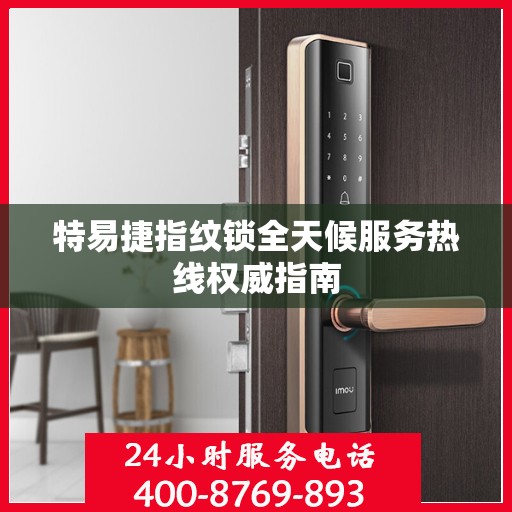 特易捷指纹锁全天候服务热线权威指南