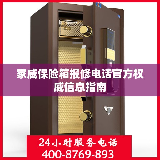 家威保险箱报修电话官方权威信息指南