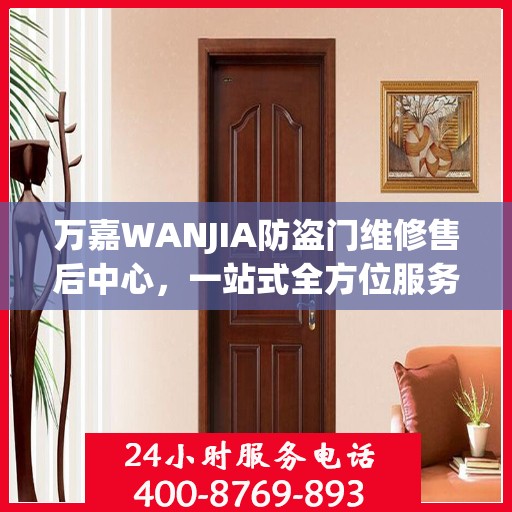 万嘉WANJIA防盗门维修售后中心，一站式全方位服务攻略