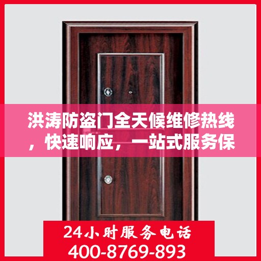 洪涛防盗门全天候维修热线，快速响应，一站式服务保障