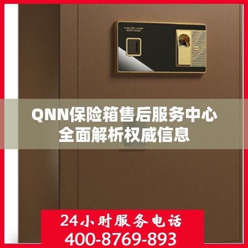QNN保险箱售后服务中心全面解析权威信息