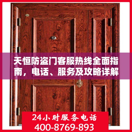 天恒防盗门客服热线全面指南，电话、服务及攻略详解