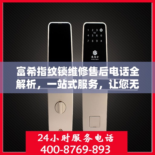 富希指纹锁维修售后电话全解析，一站式服务，让您无忧畅锁生活