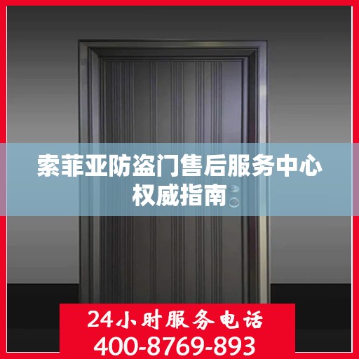 索菲亚防盗门售后服务中心权威指南